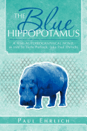 The Blue Hippopotamus: A Semi-Autobiographical Novel as Told by Earle Porlock, (Aka Paul Ehrlich