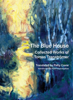 The Blue House: Collected Works of Tomas Transtrmer - Transtrmer, Tomas, and Crane, Patty (Translated by), and Komunyakaa, Yusef (Introduction by)