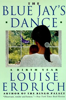 The Blue Jay's Dance: A Birth Year - Erdrich, Louise