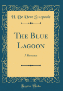 The Blue Lagoon: A Romance (Classic Reprint)