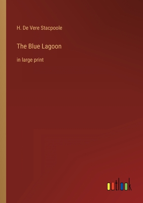 The Blue Lagoon: in large print - Stacpoole, H De Vere