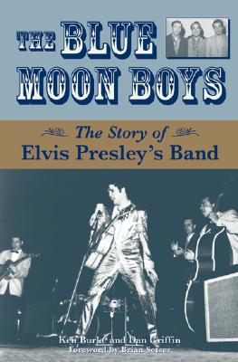 The Blue Moon Boys: The Story of Elvis Presley's Band - Burke, Ken, and Griffin, Dan, and Setzer, Brian (Foreword by)