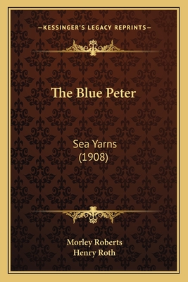 The Blue Peter: Sea Yarns (1908) - Roberts, Morley, and Roth, Henry (Illustrator)