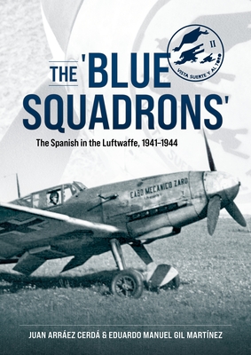 The 'Blue Squadrons': The Spanish in the Luftwaffe, 1941-1944 - Cerd, Juan Arrez, and Martnez, Eduardo Manuel Gil