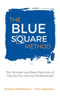 The Blue Square Method: The Mindset and Best-Practices of Top Fee-For-Service Professionals