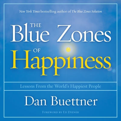 The Blue Zones of Happiness: Lessons from the World's Happiest People - Lawlor, Patrick Girard (Read by), and Buettner, Dan (Read by), and Diener, Ed (Contributions by)