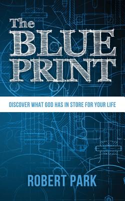 The Blueprint: Discover what God has in store for your life - Park, Robert