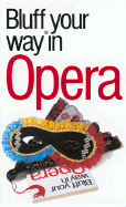 The Bluffer's Guide to Opera: Bluff Your Way. in Opera