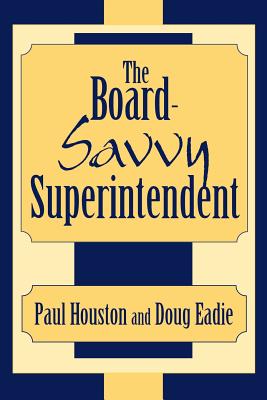 The Board-Savvy Superintendent - Houston, Paul D, and Eadie, Doug