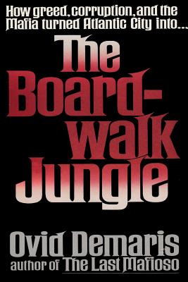 The Boardwalk Jungle: How Greed, Corruption and the Mafia Turned Atlantic City Into the Boardwalk Jungle - Demaris, Ovid, and Sloan, Sam (Introduction by)