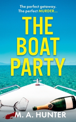 The Boat Party: A completely addictive, gripping psychological thriller from M.A. Hunter - Hunter, M A