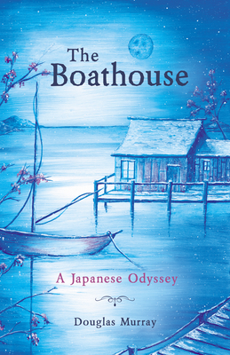The Boathouse: A Japanese Odyssey - Murray, Douglas