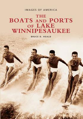 The Boats and Ports of Lake Winnipesaukee - Heald, Bruce D, PH.D., PhD