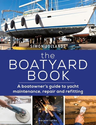 The Boatyard Book: A boatowner's guide to yacht maintenance, repair and refitting - Jollands, Simon