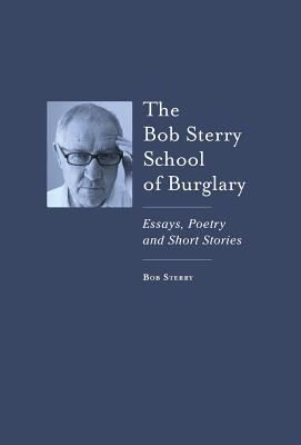 The Bob Sterry School of Burglary: Essays, Poetry and Short Stories - Sterry, Bob, and Bard, Susan (Designer), and Clark, Charlie (Producer)