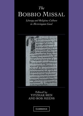 The Bobbio Missal: Liturgy and Religious Culture in Merovingian Gaul - Hen, Yitzhak (Editor), and Meens, Rob (Editor)