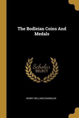 The Bodleian Coins And Medals - Chandler, Henry William