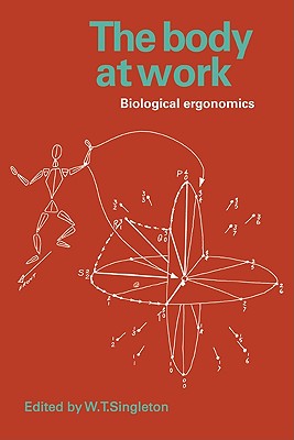 The Body at Work: Biological Ergonomics - Singleton, W T (Editor), and W T, Singleton