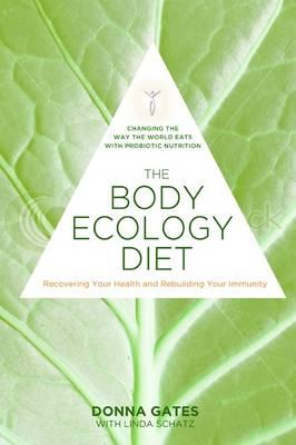 The Body Ecology Diet: Recovering Your Health and Rebuilding Your Immunity - Schatz, Linda, and Gates, Donna