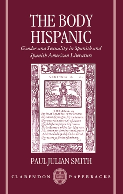 The Body Hispanic: Gender and Sexuality in Spanish and Spanish American Literature - Smith, Paul Julian