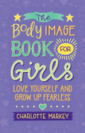 The Body Image Book for Girls: Love Yourself and Grow Up Fearless