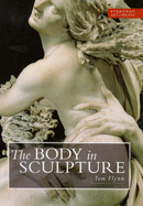 The Body in Sculpture - Flynn, Tom