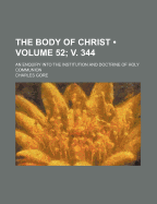 The Body of Christ (Volume 52; V. 344); An Enquiry Into the Institution and Doctrine of Holy Communion