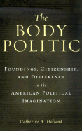 The Body Politic: Foundings, Citizenship, and Difference in the American Political Imagination