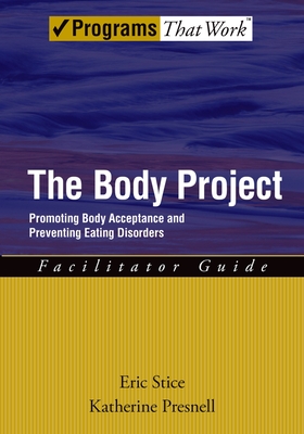 The Body Project: Promoting Body Acceptance and Preventing Eating Disordersfacilitator Guide - Stice, Eric, and Presnell, Katherine