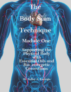 The Body Scan Technique Module One: Supporting the Physical Body with Essential Oils and Bio-Energetic Corrections