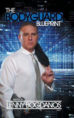 The Bodyguard Blueprint: A Field Guide to Executive Protection Business Success - Bogdanos, Lenny