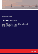 The Bog of Stars: And Other Stories and Sketches of Elizabethan Ireland