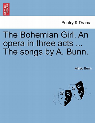 The Bohemian Girl. an Opera in Three Acts ... the Songs by A. Bunn. - Bunn, Alfred