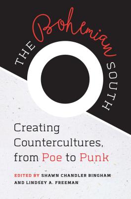 The Bohemian South: Creating Countercultures, from Poe to Punk - Bingham, Shawn Chandler (Editor), and Freeman, Lindsey A (Editor)