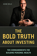 The Bold Truth about Investing: Ten Commandments for Building Personal Wealth