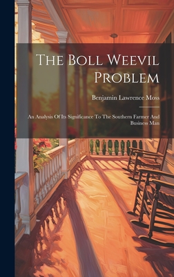 The Boll Weevil Problem: An Analysis Of Its Significance To The Southern Farmer And Business Man - Moss, Benjamin Lawrence