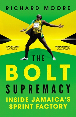 The Bolt Supremacy: Inside Jamaica's Sprint Factory - Moore, Richard