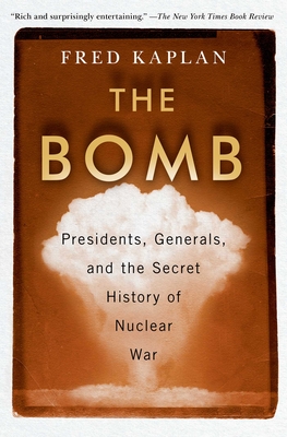 The Bomb: Presidents, Generals, and the Secret History of Nuclear War - Kaplan, Fred