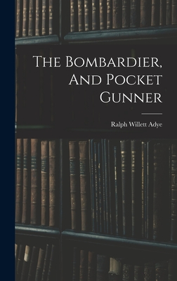 The Bombardier, And Pocket Gunner - Adye, Ralph Willett