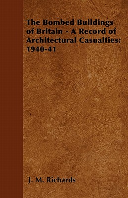 The Bombed Buildings of Britain - A Record of Architectural Casualties: 1940-41 - Richards, J M