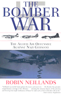 The Bomber War: The Allied Air Offensive Against Nazi Germany - Neillands, Robin