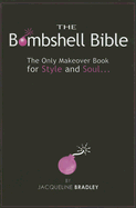 The Bombshell Bible: The Only Makeover Book for Style and Soul... - Bradley, Jacqueline