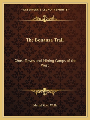The Bonanza Trail: Ghost Towns and Mining Camps of the West - Wolle, Muriel Sibell