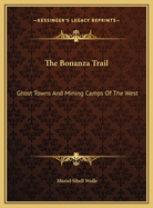 The Bonanza Trail: Ghost Towns And Mining Camps Of The West