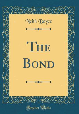 The Bond (Classic Reprint) - Boyce, Neith