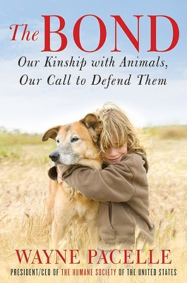 The Bond: Our Kinship with Animals, Our Call to Defend Them - Pacelle, Wayne