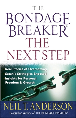 The Bondage Breaker--The Next Step: *Real Stories of Overcoming *Satan's Strategies Exposed *Insights for Personal Freedom and Growth - Anderson, Neil T, Mr.