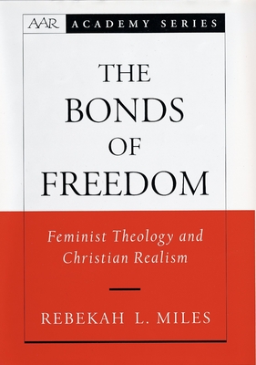 The Bonds of Freedom: Feminist Theology and Christian Realism - Miles, Rebekah L
