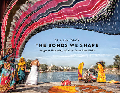 The Bonds We Share: Images of Humanity, 40 Years Around the Globe - Losack, Glenn, and Ludwig, Robi, Dr. (Foreword by)