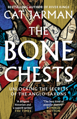 The Bone Chests: Unlocking the Secrets of the Anglo-Saxons - Jarman, Cat